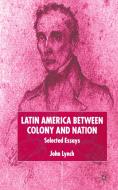 Latin America Between Colony and Nation di J. Lynch edito da Palgrave Macmillan
