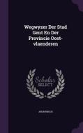 Wegwyzer Der Stad Gent En Der Provincie Oost-vlaenderen di Anonymous edito da Palala Press