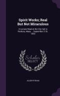 Spirit Works; Real But Not Miraculous di Allen Putnam edito da Palala Press