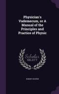 Physician's Vademecum, Or A Manual Of The Principles And Practice Of Physic di Robert Hooper edito da Palala Press