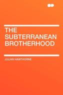 The Subterranean Brotherhood di Julian Hawthorne edito da HardPress Publishing