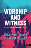 Worship And Witness: Becoming A Great Commission Worshiper di David Wheeler edito da Lifeway Christian Resources