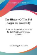 The History of the Phi Kappa Psi Fraternity: From Its Foundation in 1852 to Its Fiftieth Anniversary (1902) di Charles Liggett Van Cleve edito da Kessinger Publishing
