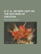 Q. E. D., Or New Light On The Doctrine O di George McCready Price edito da Rarebooksclub.com