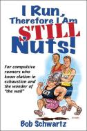 I Run, Therefore I Am STILL Nuts! di Bob Schwartz edito da Human Kinetics, Inc.