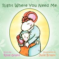 Right Where You Need Me di Rose Grant edito da AUTHORHOUSE