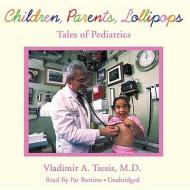 Children, Parents, Lollipops: Tales of Pediatrics di Vladimir Tsesis edito da Blackstone Audiobooks