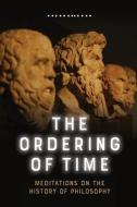 The Ordering of Time: Meditations on the History of Philosophy di George Lucas edito da EDINBURGH UNIV PR