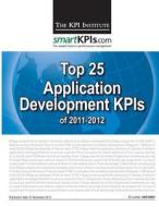 Top 25 Application Development Kpis of 2011-2012 di The Kpi Institute edito da Createspace