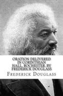 Oration Delivered in Corinthian Hall, Rochester, by Frederick Douglass di Frederick Douglass edito da Createspace