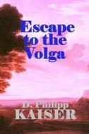 Escape to the Volga di D. Philipp Kaiser edito da Createspace
