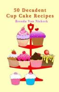 50 Decadent Cup Cake Recipes di Brenda Van Niekerk edito da Createspace