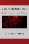Malice Masterpieces 3 di K'Anne Meinel edito da Createspace Independent Publishing Platform