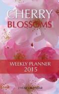 Cherry Blossoms Weekly Planner 2015: 2 Year Calendar di James Bates edito da Createspace