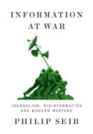 Information At War di Philip Seib edito da Polity Press
