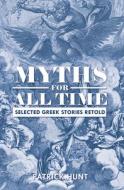 Myths for All Time: Selected Greek Stories Retold di Patrick Hunt edito da UNIV READERS