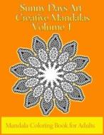 Sunny Days Art Creative Mandalas Volume 1: Mandala Coloring Book for Adults di Kerie Hinchliffe edito da Createspace