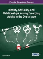 Identity, Sexuality, and Relationships among Emerging Adults in the Digital Age edito da Information Science Reference