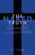 The Naked Truth Unveiled di Young C.E. Young edito da FriesenPress