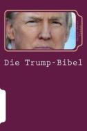 Die Trump-Bibel: Wie Sind Die USA Auf Diesen PRäSidenten Gekommen? di Heinz-Peter Tjaden edito da Createspace Independent Publishing Platform