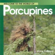 Welcome to the World of Porcupines di Diane Swanson edito da WHITECAP BOOKS