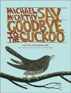 Say Goodbye to the Cuckoo: Migratory Birds and the Impending Ecological Catastrophe di Michael McCarthy edito da IVAN R DEE INC