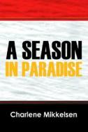 A Season In Paradise di Charlene Mikkelsen edito da Outskirts Press