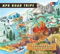 NPR Road Trips: National Park Adventures: Stories That Take You Away . . . di Npr edito da HighBridge Audio