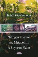 Nitrogen Fixation & Metabolism in Soybean Plants di Takuji Ohyama edito da Nova Science Publishers Inc