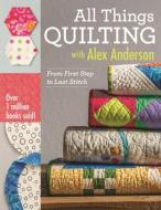 All Things Quilting with Alex Anderson di Alex Anderson edito da C & T Publishing