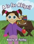 A is for Abigail di Valerie D. Fairley edito da America Star Books