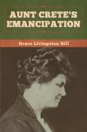 Aunt Crete's Emancipation di Grace Livingston Hill edito da Bibliotech Press