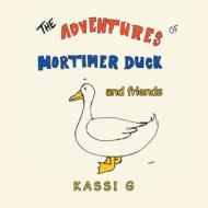The Adventures of Mortimer Duck: And Friends di Kassi G edito da IUNIVERSE INC