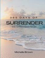 365 Days of Surrender: Letting Go Requires More Strength Than Holding on di Michelle Brown edito da BOOKBABY