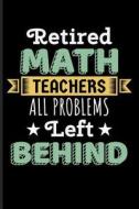 Retired Math Teachers All Problems Left Behind: Mathematics Blank Lined Journal di Eve Emelia edito da LIGHTNING SOURCE INC