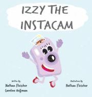 Izzy the Instacam di Nathan Fleischer, Caroline Hoffman edito da LIGHTNING SOURCE INC