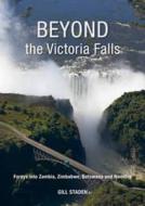 Beyond The Victoria Falls di Gill Staden edito da Struik Publishers (pty) Ltd
