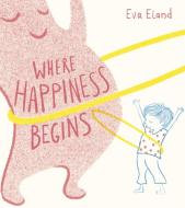 Where Happiness Begins di Eva Eland edito da Andersen Press