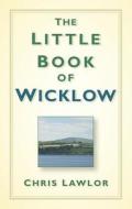 The Little Book of Wicklow di Chris Lawlor edito da The History Press