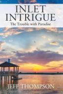 Inlet Intrigue: The Trouble with Paradise di Jeff Thompson edito da OUTSKIRTS PR