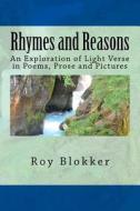 Rhymes and Reasons: An Exploration of Light Verse in Poems, Prose and Pictures di Roy Blokker edito da Createspace Independent Publishing Platform