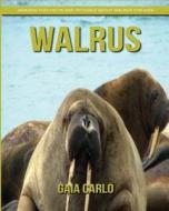 Walrus: Amazing Fun Facts and Pictures about Walrus for Kids di Gaia Carlo edito da Createspace Independent Publishing Platform