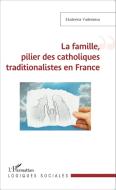 La famille, pilier des catholiques traditionalistes en France di Ekaterina Yudintseva edito da Editions L'Harmattan