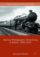 Railway Photographic Advertising in Britain, 1900-1939 di Alexander Medcalf edito da Springer International Publishing