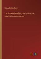 The Student's Guide to the Statute Law Relating to Conveyancing di George Nichols Marcy edito da Outlook Verlag