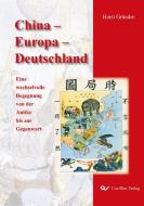 China - Europa - Deutschland. Eine wechselvolle Begegnung von der Antike bis zur Gegenwart di Horst Gründer edito da Cuvillier