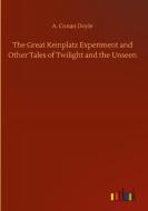 The Great Keinplatz Experiment and Other Tales of Twilight and the Unseen di A. Conan Doyle edito da Outlook Verlag