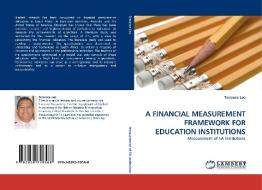 A FINANCIAL MEASUREMENT FRAMEWORK FOR EDUCATION INSTITUTIONS di Terrance Leo edito da LAP Lambert Acad. Publ.