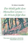 Der Wald geht dem Menschen voraus -- die Wüste folgt ihm di Robert Atzmüller edito da Books on Demand