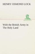 With the British Army in The Holy Land di H. O. (Henry Osmond) Lock edito da TREDITION CLASSICS